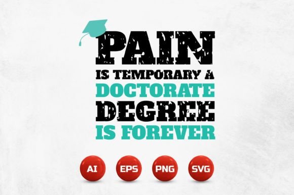 PAIN IS TEMPORARY A DOCTORATE DEGREE IS FOREVER: Design 121